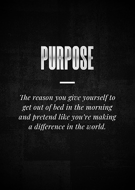 PURPOSE The reason you