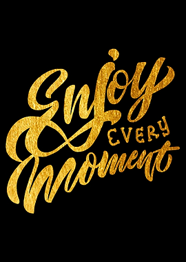 Enjoy every moment