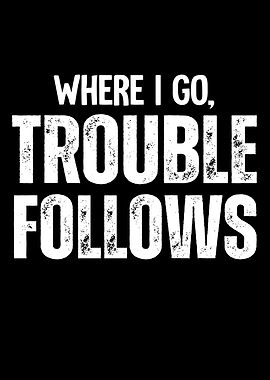 Where I Go Trouble Follows
