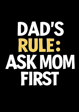 Dads Rule Ask Mom First