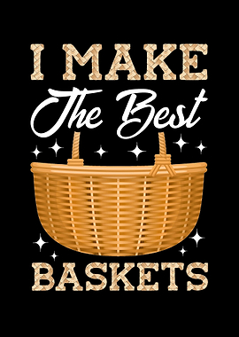 I Make The Best Baskets