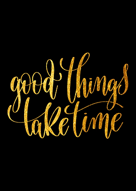 Good things take time