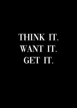 Think It Want It Get It