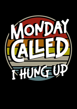 Monday Called I Hung Up