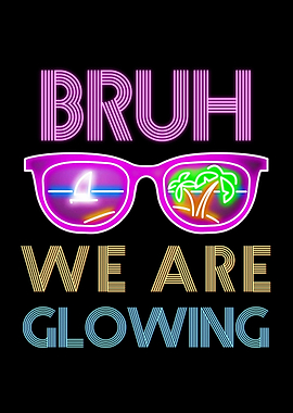 Bruh We Are Glowing