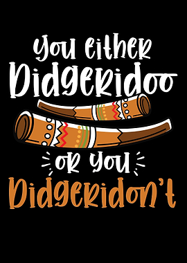 You Either Didgeridoo Or
