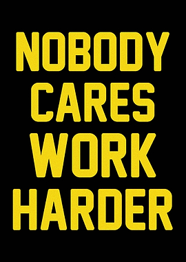 Nobody Cares Work Harder