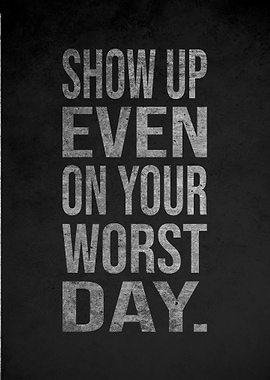 Show Up On Your Worst Day