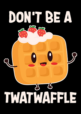 Dont Be A Twatwaffle Baki