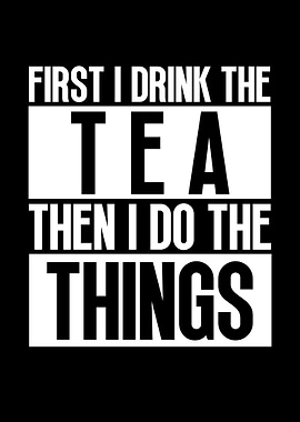 First I Drink The Tea