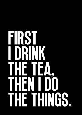 First I Drink The Tea