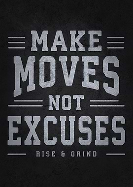 Make Moves Not Excuses