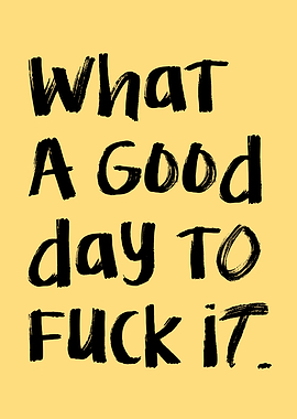 What a Good day To Fuck It