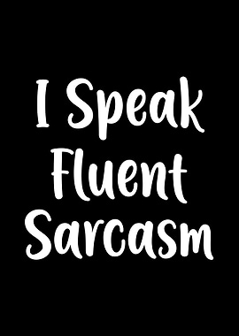 I Speak Fluent Sarcasm