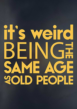 Weird Being Old