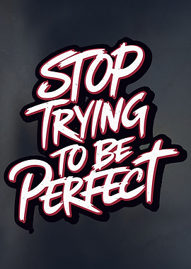 Stop Trying to Be Perfect