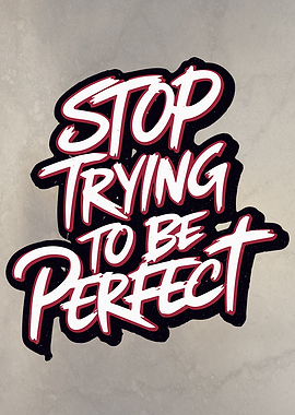 Stop Trying to Be Perfect