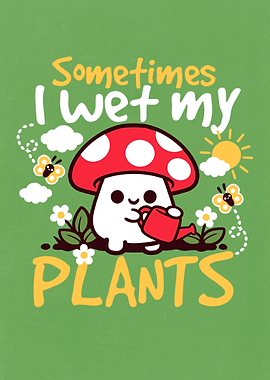 Sometimes I wet my plants