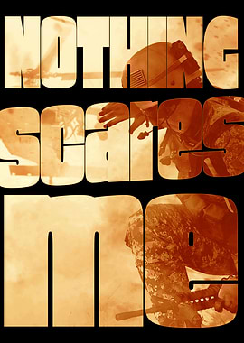 Nothing scares me