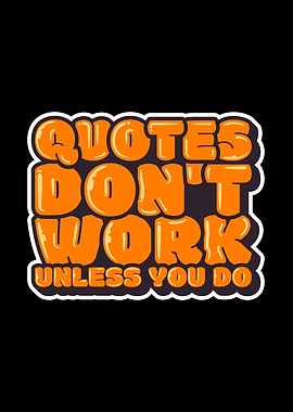 dont work unless you do