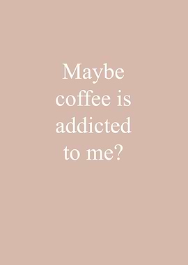 Coffee is addicted to me