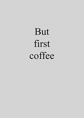 But first coffee