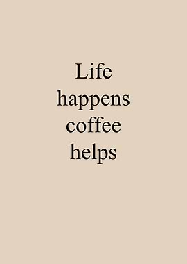 Life Happens Coffee Helps