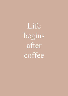 Life begins after Coffee