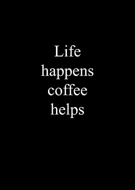 Life Happens Coffee Helps