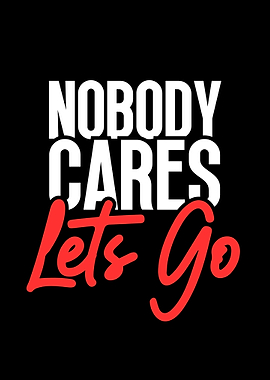 Nobody Cares Lets Go