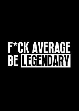 Be Legendary
