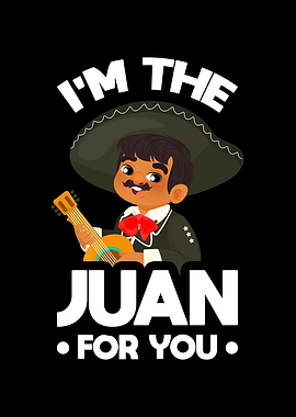 Im the Juan for you