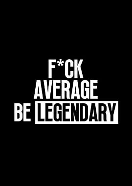 Be Legendary