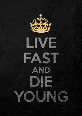live fast die young