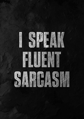 i speak fluent sarcasm
