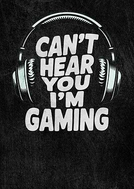 Can't hear you I'm gaming