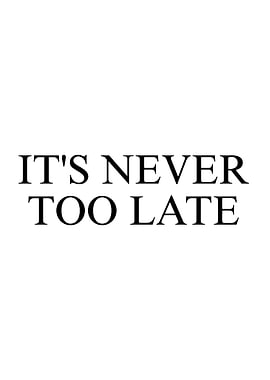It's Never Too Late