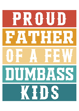 Proud Father of a Few Dumbass Kids