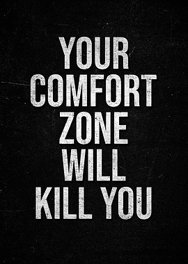 Your Comfort Zone Will Kill You