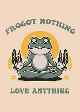 Frogot nothing, love anything