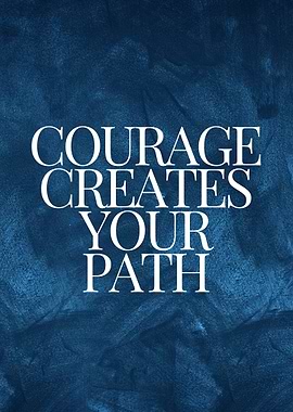 Courage Creates Your Path