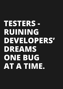 Testers - Ruining Developers' Dreams