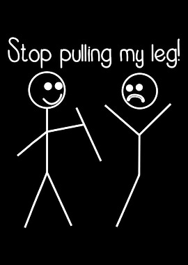 Stop Pulling My Leg!