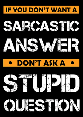 Sarcastic Answer, Stupid Question