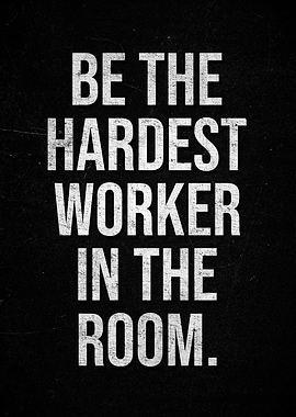 Hardest Worker in the Room