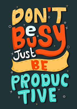 Don't Be Busy, Be Productive