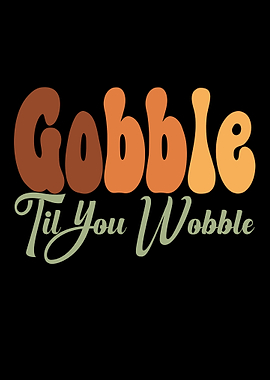 Gobble Til You Wobble
