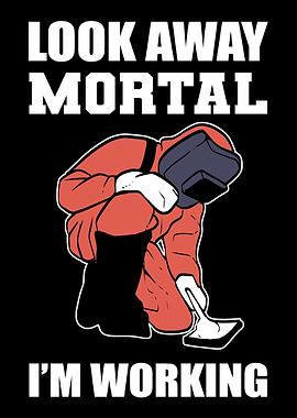 Look away Mortal Hardworki