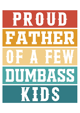 Proud Father of a Few Dumbass Kids