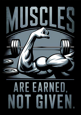 Muscles Are Earned Not Given